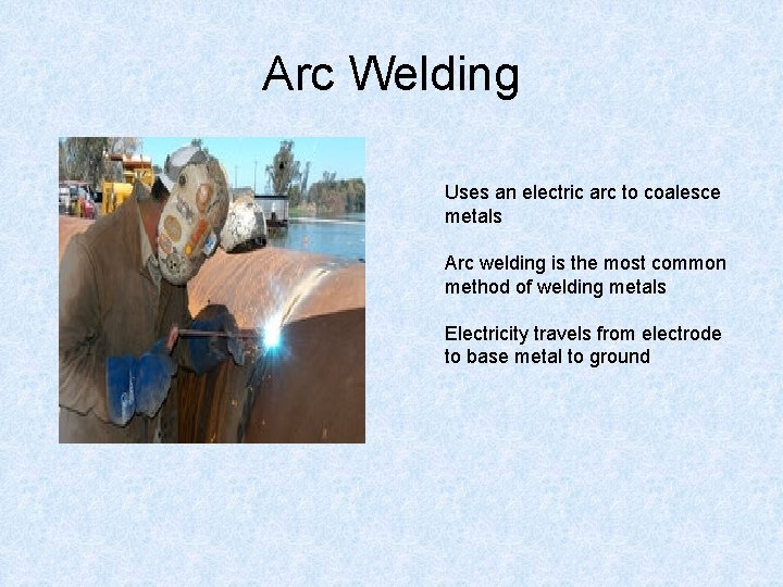 Arc Welding Uses an electric arc to coalesce metals Arc welding is the most