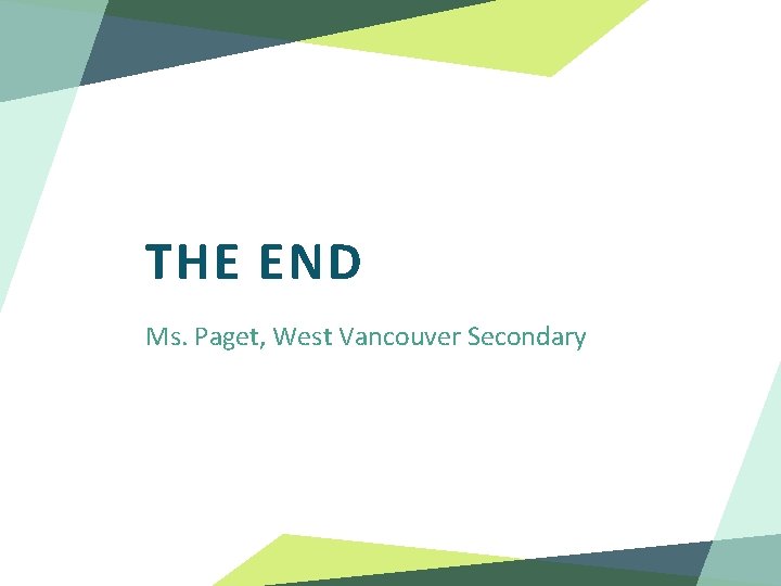 THE END Ms. Paget, West Vancouver Secondary 