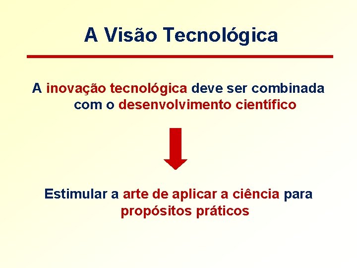 A Visão Tecnológica A inovação tecnológica deve ser combinada com o desenvolvimento científico Estimular A Visão Tecnológica A inovação tecnológica deve ser combinada com o desenvolvimento científico Estimular