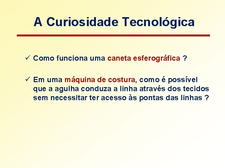 A Curiosidade Tecnológica ü Como funciona uma caneta esferográfica ? ü Em uma máquina A Curiosidade Tecnológica ü Como funciona uma caneta esferográfica ? ü Em uma máquina