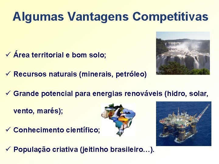 Algumas Vantagens Competitivas ü Área territorial e bom solo; ü Recursos naturais (minerais, petróleo) Algumas Vantagens Competitivas ü Área territorial e bom solo; ü Recursos naturais (minerais, petróleo)