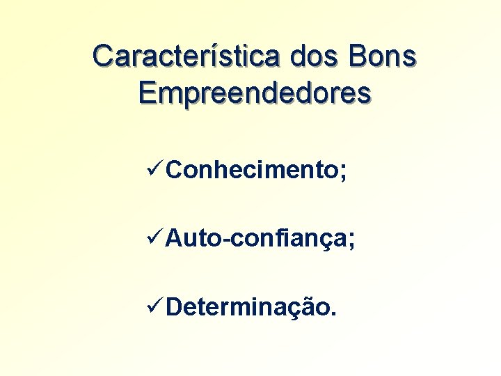 Característica dos Bons Empreendedores üConhecimento; üAuto-confiança; üDeterminação. Característica dos Bons Empreendedores üConhecimento; üAuto-confiança; üDeterminação.