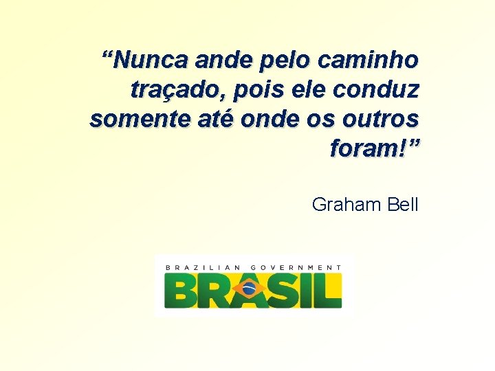“Nunca ande pelo caminho traçado, pois ele conduz somente até onde os outros foram!” “Nunca ande pelo caminho traçado, pois ele conduz somente até onde os outros foram!”