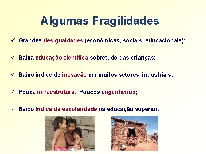 Algumas Fragilidades ü Grandes desigualdades (econômicas, sociais, educacionais); ü Baixa educação científica sobretudo das Algumas Fragilidades ü Grandes desigualdades (econômicas, sociais, educacionais); ü Baixa educação científica sobretudo das