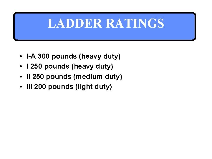 LADDER RATINGS • • I-A 300 pounds (heavy duty) I 250 pounds (heavy duty)