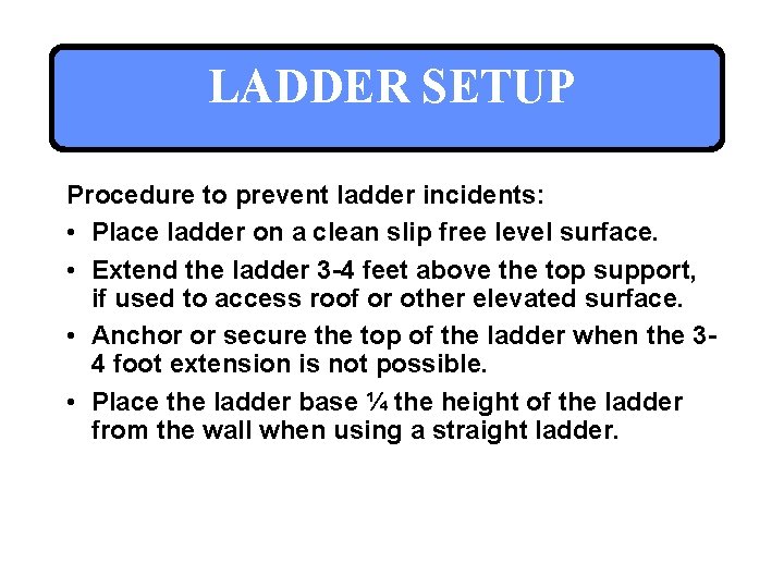 LADDER SETUP Procedure to prevent ladder incidents: • Place ladder on a clean slip