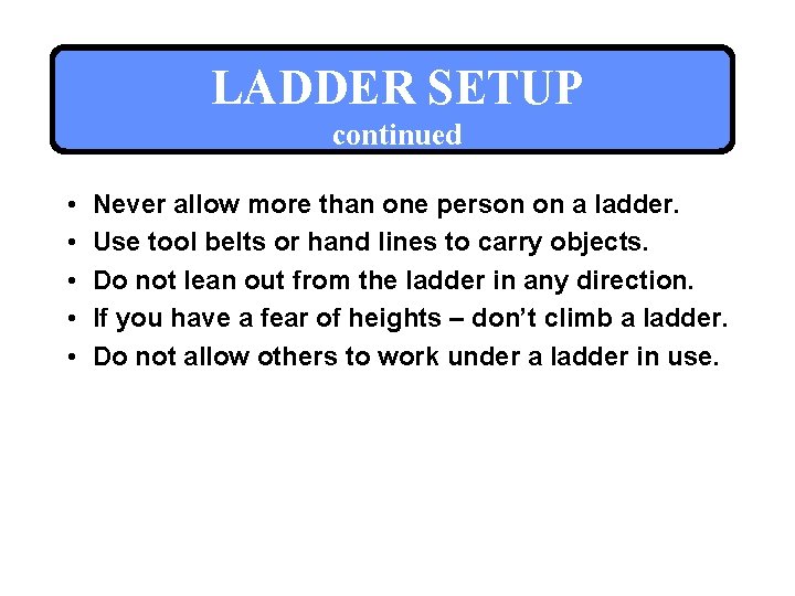 LADDER SETUP continued • • • Never allow more than one person on a