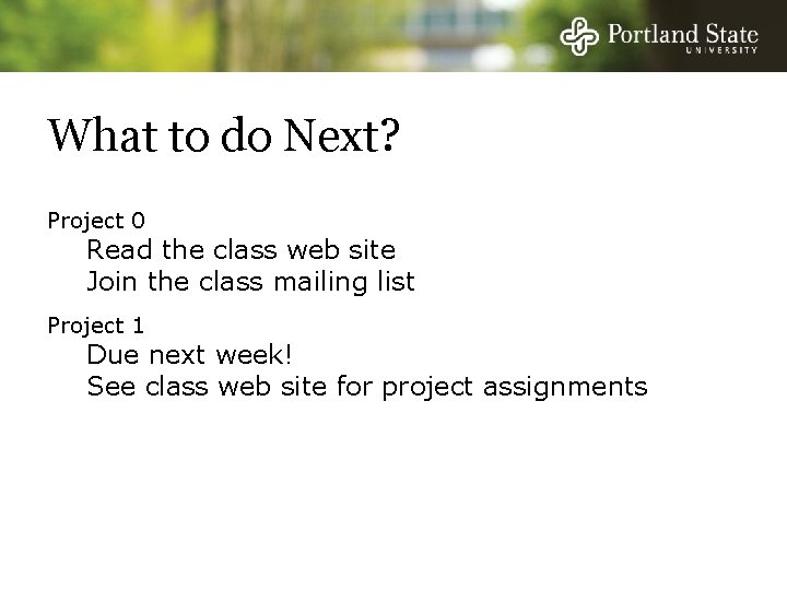 What to do Next? Project 0 Read the class web site Join the class