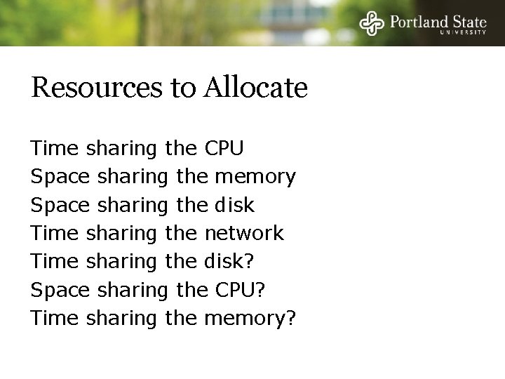 Resources to Allocate Time sharing the CPU Space sharing the memory Space sharing the