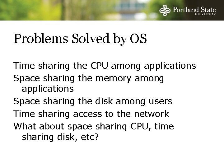 Problems Solved by OS Time sharing the CPU among applications Space sharing the memory