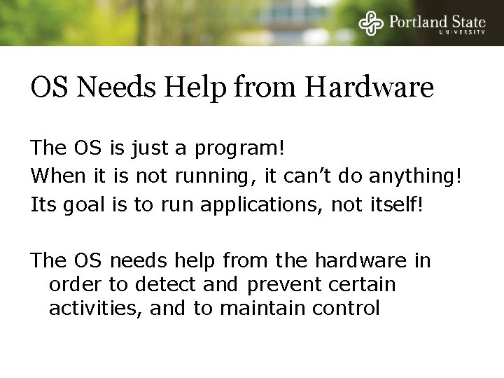 OS Needs Help from Hardware The OS is just a program! When it is