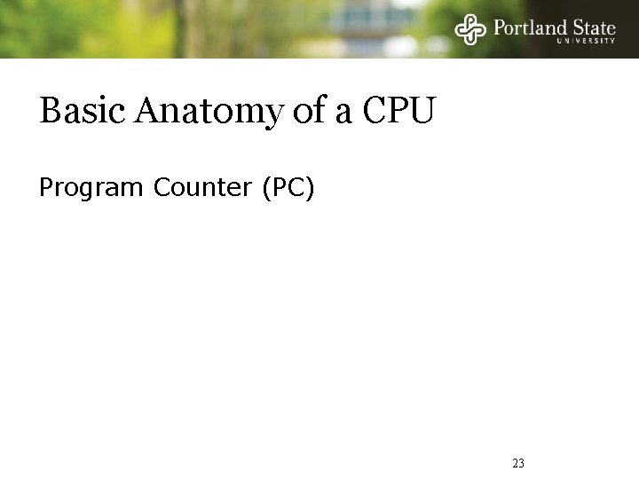 Basic Anatomy of a CPU Program Counter (PC) 23 