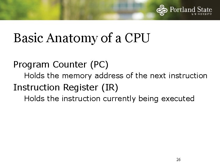 Basic Anatomy of a CPU Program Counter (PC) Holds the memory address of the