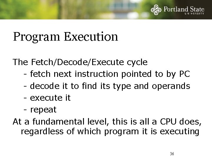 Program Execution The Fetch/Decode/Execute cycle - fetch next instruction pointed to by PC -