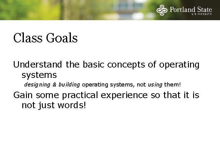 Class Goals Understand the basic concepts of operating systems designing & building operating systems,