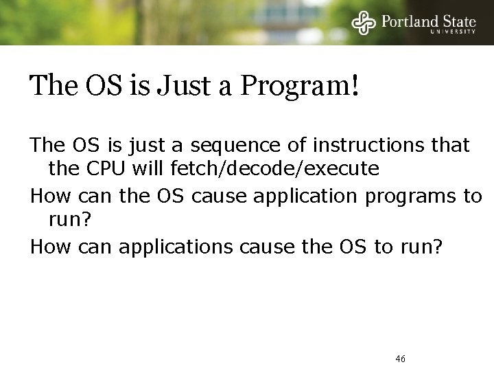 The OS is Just a Program! The OS is just a sequence of instructions