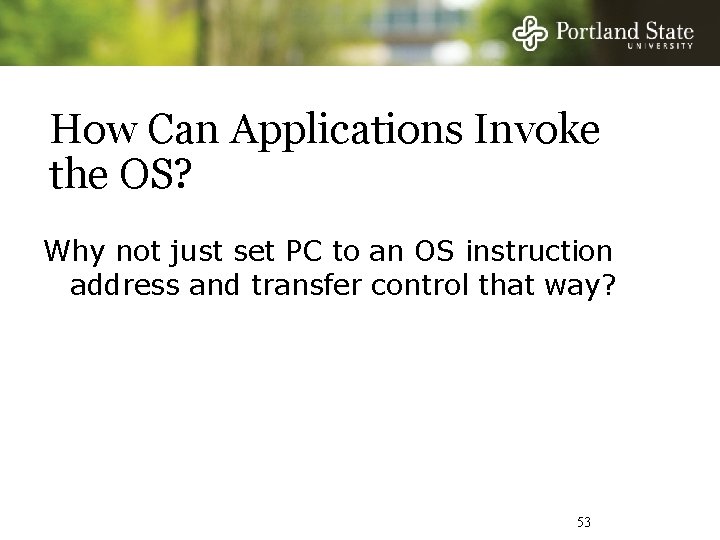 How Can Applications Invoke the OS? Why not just set PC to an OS