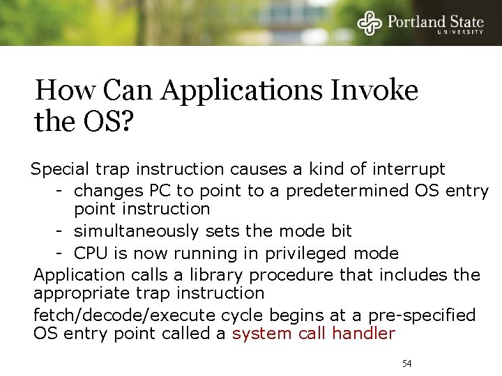 How Can Applications Invoke the OS? Special trap instruction causes a kind of interrupt