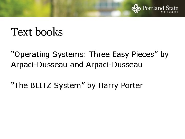 Text books “Operating Systems: Three Easy Pieces” by Arpaci-Dusseau and Arpaci-Dusseau “The BLITZ System”