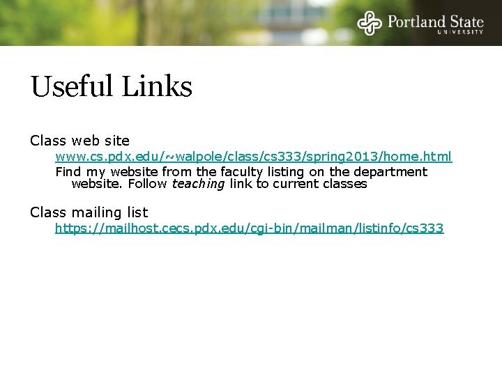 Useful Links Class web site www. cs. pdx. edu/~walpole/class/cs 333/spring 2013/home. html Find my