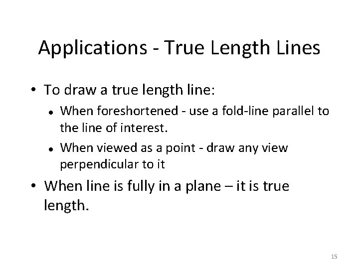 Applications - True Length Lines • To draw a true length line: When foreshortened Applications - True Length Lines • To draw a true length line: When foreshortened