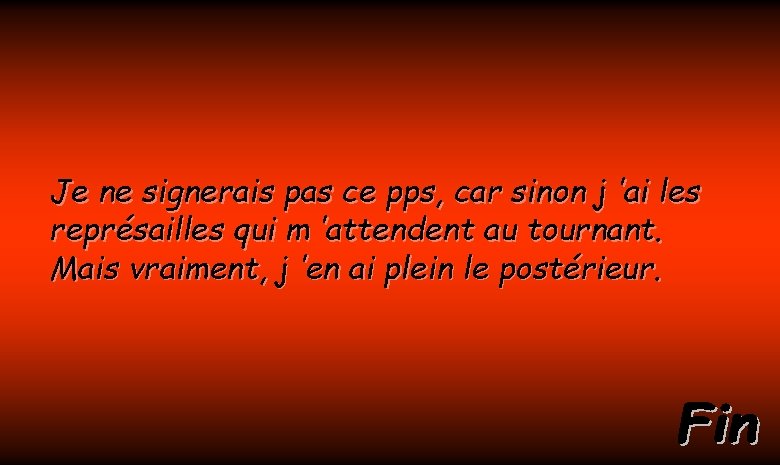 Je ne signerais pas ce pps, car sinon j ’ai les représailles qui m