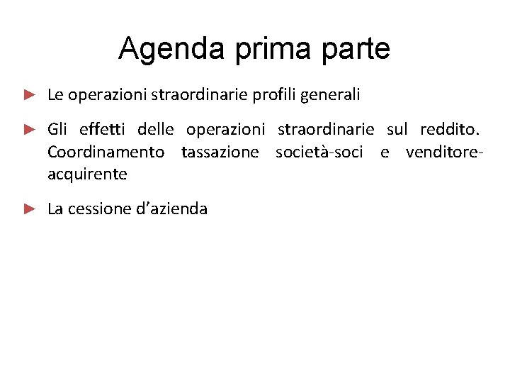 Agenda prima parte ► Le operazioni straordinarie profili generali ► Gli effetti delle operazioni