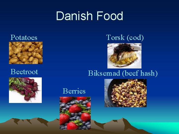 Danish Food Potatoes Torsk (cod) Beetroot Biksemad (beef hash) Berries 