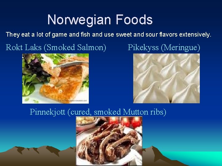 Norwegian Foods They eat a lot of game and fish and use sweet and