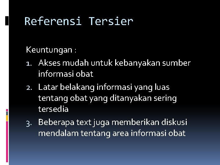 Referensi Tersier Keuntungan : 1. Akses mudah untuk kebanyakan sumber informasi obat 2. Latar