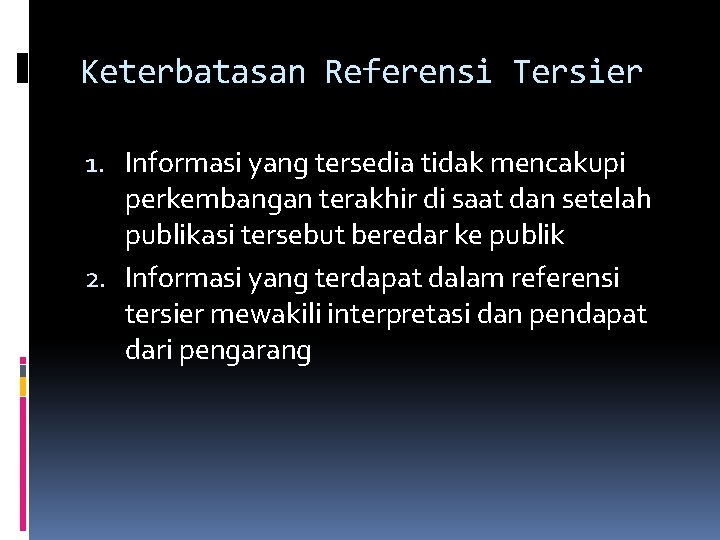 Keterbatasan Referensi Tersier 1. Informasi yang tersedia tidak mencakupi perkembangan terakhir di saat dan