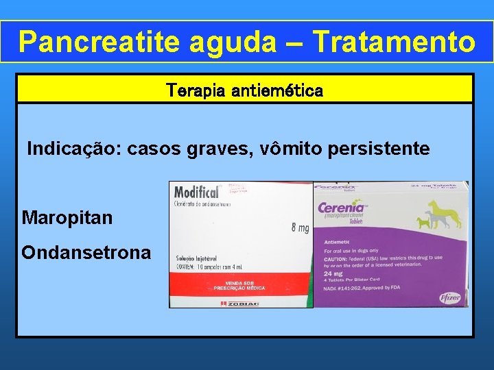 Pancreatite aguda – Tratamento Terapia antiemética Indicação: casos graves, vômito persistente Maropitan Ondansetrona 