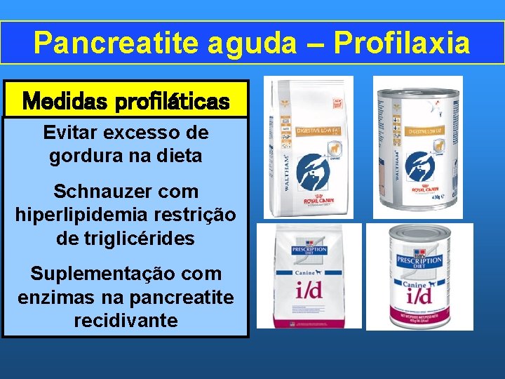 Pancreatite aguda – Profilaxia Medidas profiláticas Evitar excesso de gordura na dieta Schnauzer com