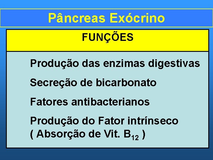 Pâncreas Exócrino FUNÇÕES Produção das enzimas digestivas Secreção de bicarbonato Fatores antibacterianos Produção do