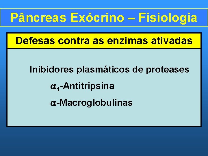 Pâncreas Exócrino – Fisiologia Defesas contra as enzimas ativadas Inibidores plasmáticos de proteases 1