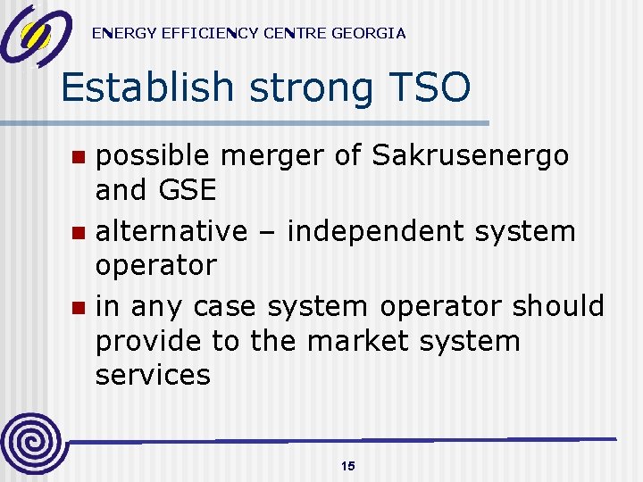 ENERGY EFFICIENCY CENTRE GEORGIA Establish strong TSO possible merger of Sakrusenergo and GSE n
