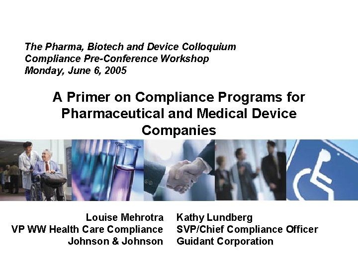 The Pharma, Biotech and Device Colloquium Compliance Pre-Conference Workshop Monday, June 6, 2005 A