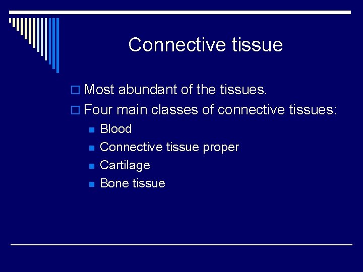 Connective tissue o Most abundant of the tissues. o Four main classes of connective