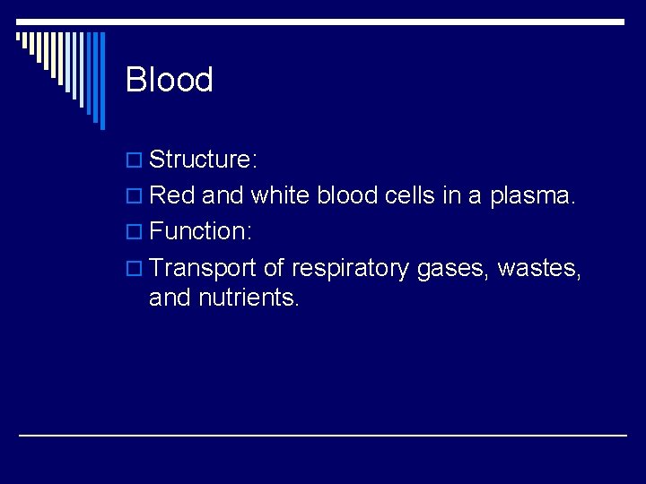 Blood o Structure: o Red and white blood cells in a plasma. o Function: