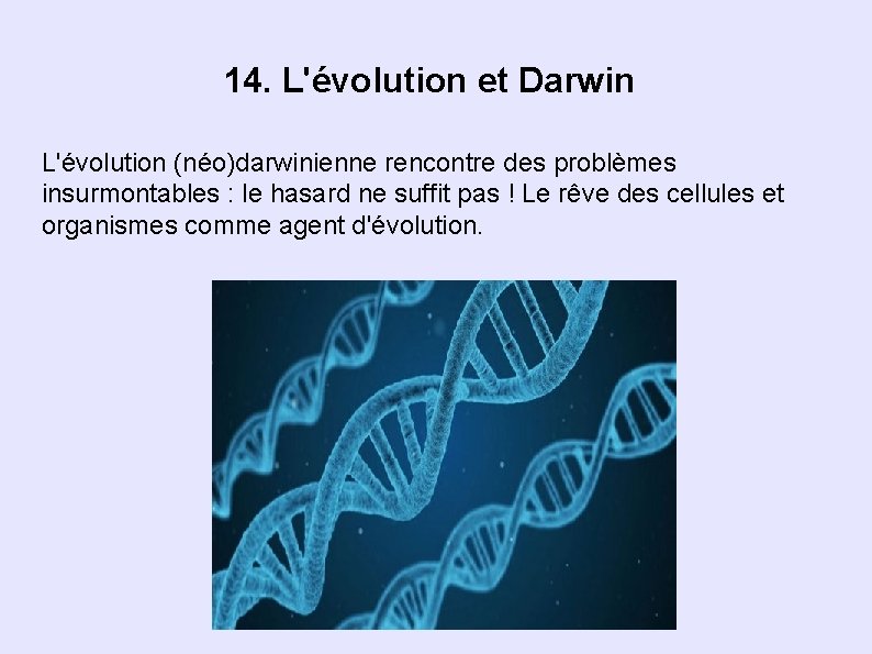 14. L'évolution et Darwin L'évolution (néo)darwinienne rencontre des problèmes insurmontables : le hasard ne