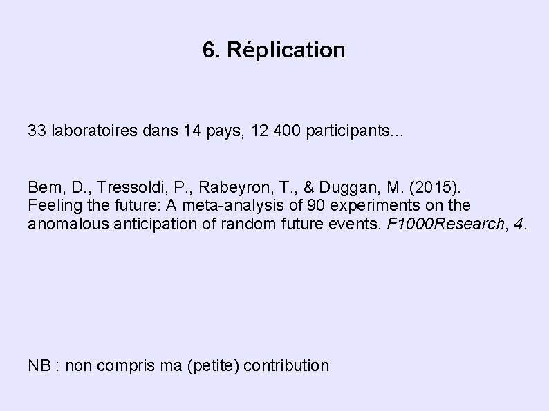 6. Réplication 33 laboratoires dans 14 pays, 12 400 participants. . . Bem, D. 6. Réplication 33 laboratoires dans 14 pays, 12 400 participants. . . Bem, D.