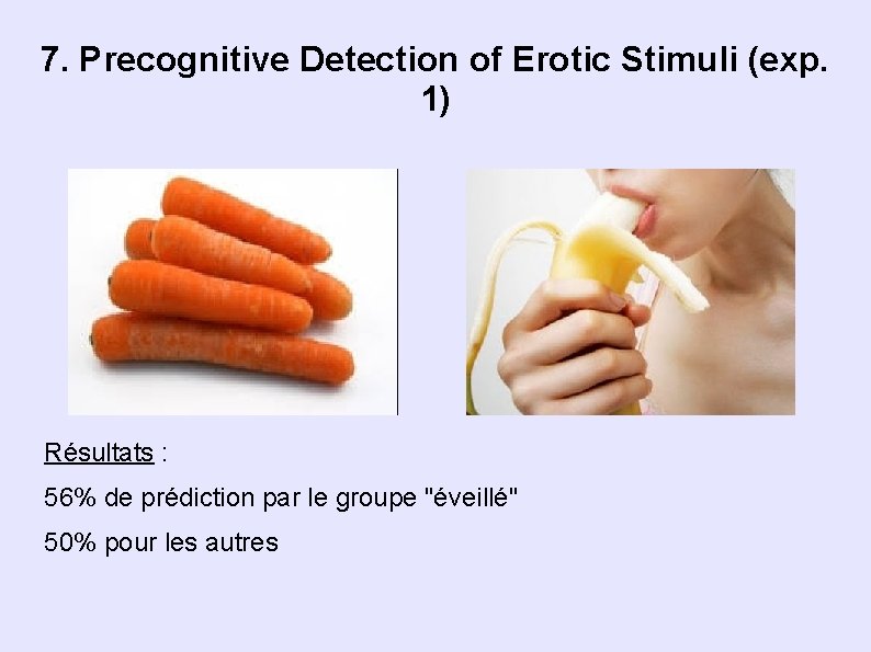 7. Precognitive Detection of Erotic Stimuli (exp. 1) Résultats : 56% de prédiction par