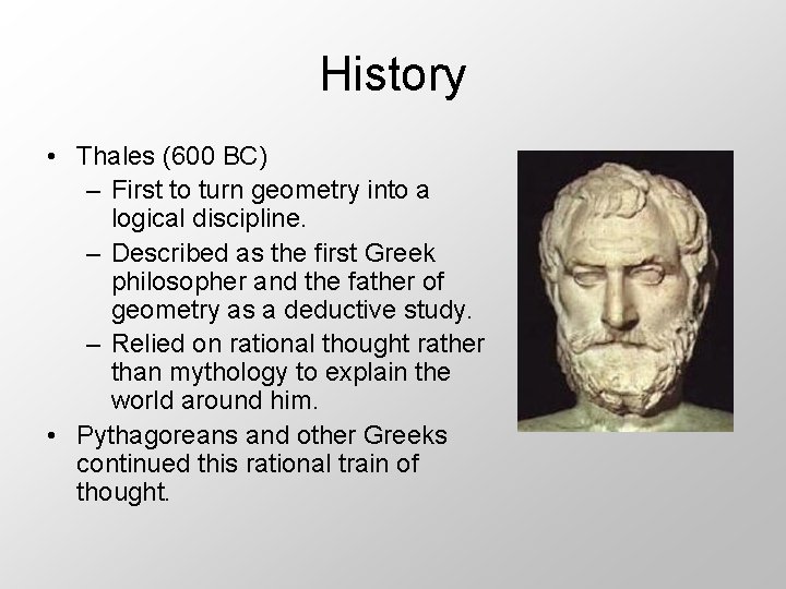 History • Thales (600 BC) – First to turn geometry into a logical discipline.