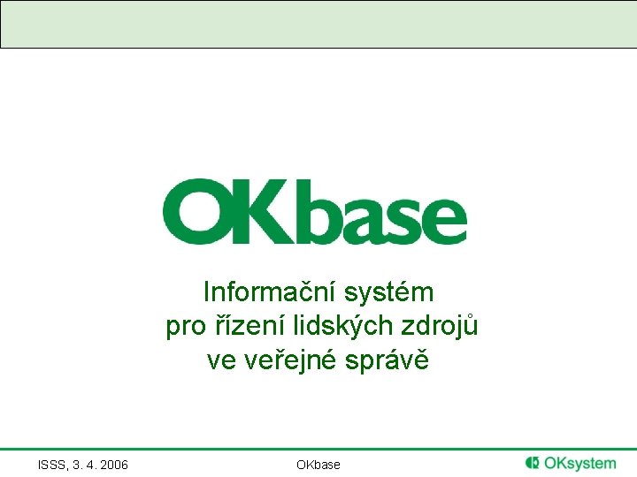 Informační systém pro řízení lidských zdrojů ve veřejné správě ISSS, 3. 4. 2006 OKbase