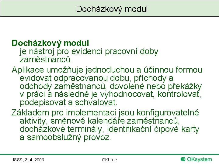 Docházkový modul je nástroj pro evidenci pracovní doby zaměstnanců. Aplikace umožňuje jednoduchou a účinnou