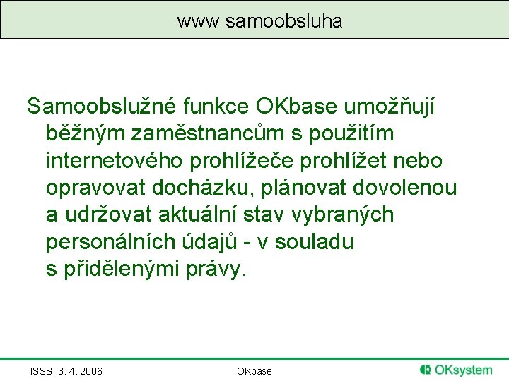 www samoobsluha Samoobslužné funkce OKbase umožňují běžným zaměstnancům s použitím internetového prohlížeče prohlížet nebo