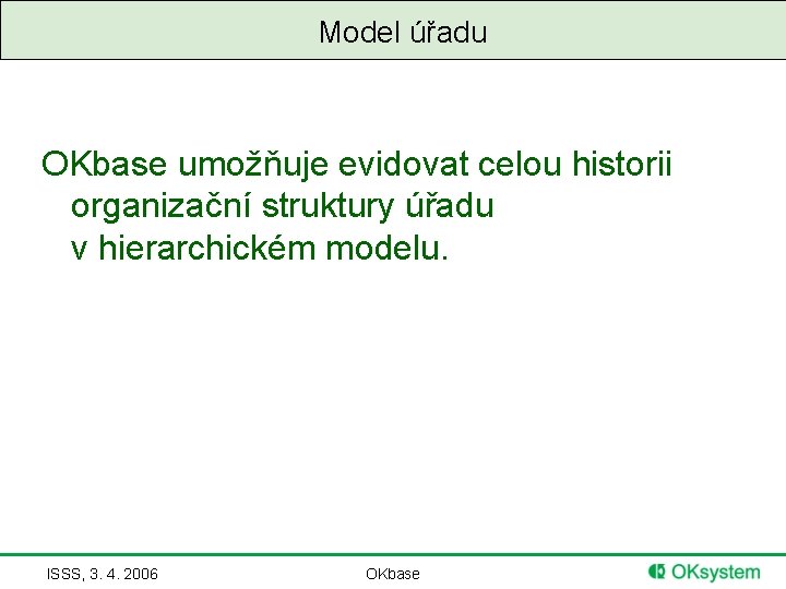 Model úřadu OKbase umožňuje evidovat celou historii organizační struktury úřadu v hierarchickém modelu. ISSS,