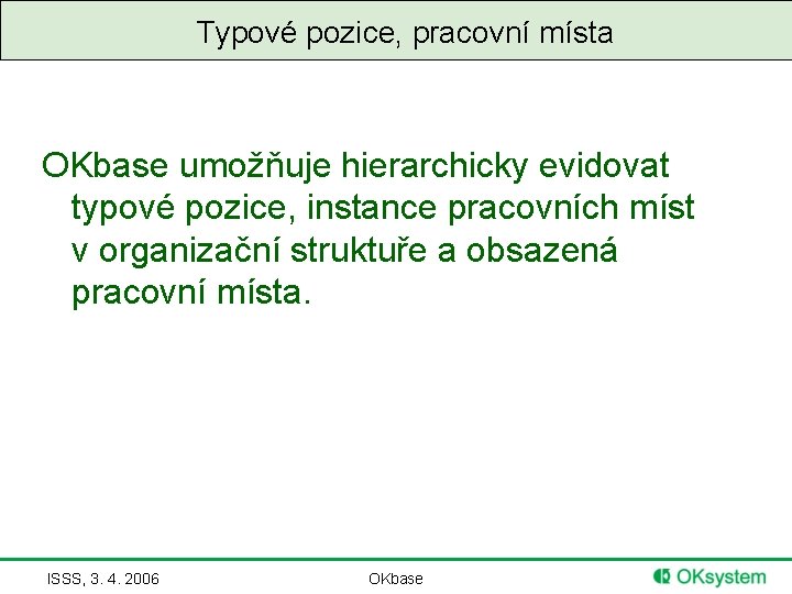 Typové pozice, pracovní místa OKbase umožňuje hierarchicky evidovat typové pozice, instance pracovních míst v