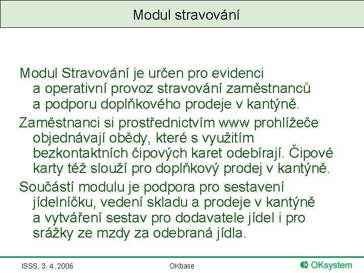 Modul stravování Modul Stravování je určen pro evidenci a operativní provoz stravování zaměstnanců a