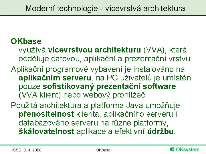 Moderní technologie - vícevrstvá architektura OKbase využívá vícevrstvou architekturu (VVA), která odděluje datovou, aplikační